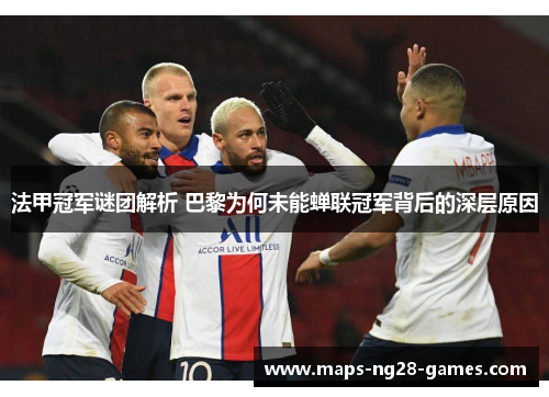 法甲冠军谜团解析 巴黎为何未能蝉联冠军背后的深层原因